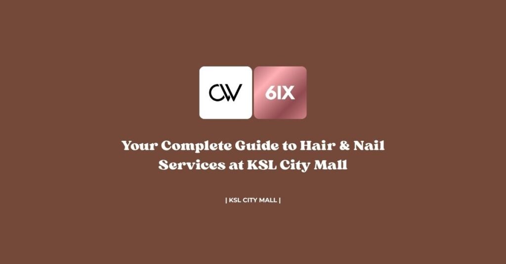 Your Complete Guide to Hair & Nail Services at KSL City Mall